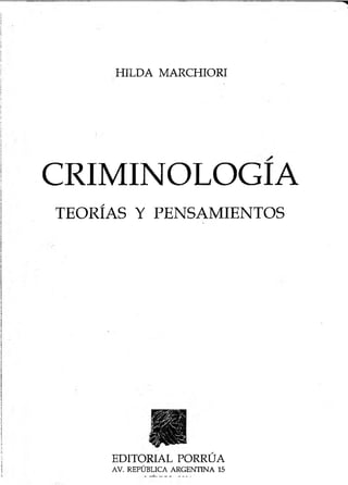 HILDA MARCHIORI
CRIMINOLOGIA
TEORÍAS Y PENSAMIENTOS
EDITORIAL PORRÜA
AV. REPÚBLICA ARGENTINA 15
 