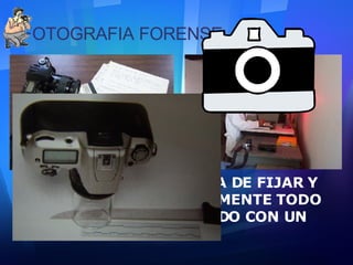 FOTOGRAFIA FORENSE DISCIPLINA ENCARGADA DE FIJAR Y REPRODUCIR GRAFICAMENTE TODO INDICIO RELACIONADO CON UN HECHO. 