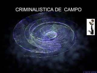 CRIMINALISTICA DE  CAMPO 