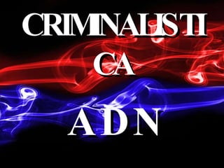 CRIMINALISTICA A D N 