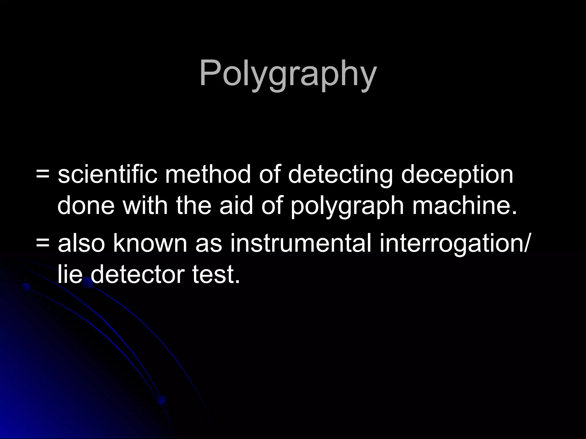 PPoollyyggrraapphhyy 
== sscciieennttiiffiicc mmeetthhoodd ooff ddeetteeccttiinngg ddeecceeppttiioonn 
ddoonnee wwiitthh tthhee aaiidd ooff ppoollyyggrraapphh mmaacchhiinnee.. 
== aallssoo kknnoowwnn aass iinnssttrruummeennttaall iinntteerrrrooggaattiioonn// 
lliiee ddeetteeccttoorr tteesstt.. 
 