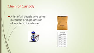 Chain of Custody
A list of all people who come
in contact or in possession
of any item of evidence
 