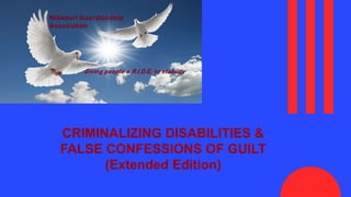 CRIMINALIZING DISABILITIES &
FALSE CONFESSIONS OF GUILT
(Extended Edition)
 