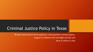 Criminal Justice Policy in Texas
40-year trend toward more expansive, more punitive criminal justice.
Support for Reform from the Right and the Left
Pace of reform is slow
 