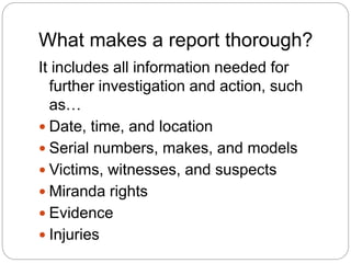 What makes a report thorough?
It includes all information needed for
further investigation and action, such
as…
 Date, ti...