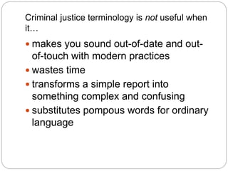 Criminal justice terminology is not useful when
it…
 makes you sound out-of-date and out-
of-touch with modern practices
...