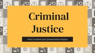 Criminal
Justice
Here is where your presentation begins
 
