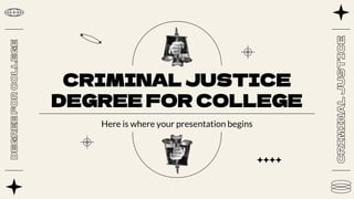CRIMINAL JUSTICE
DEGREE FOR COLLEGE
Here is where your presentation begins
 