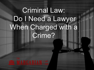 Criminal Law:
Do I Need a Lawyer
When Charged with a
Crime?
 