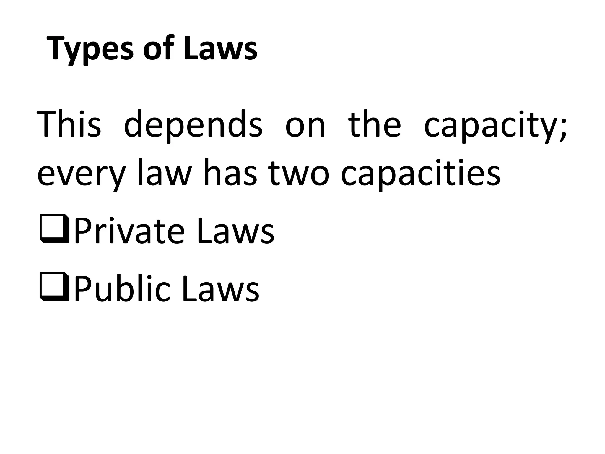Types of Laws
This depends on the capacity;
every law has two capacities
Private Laws
Public Laws
 