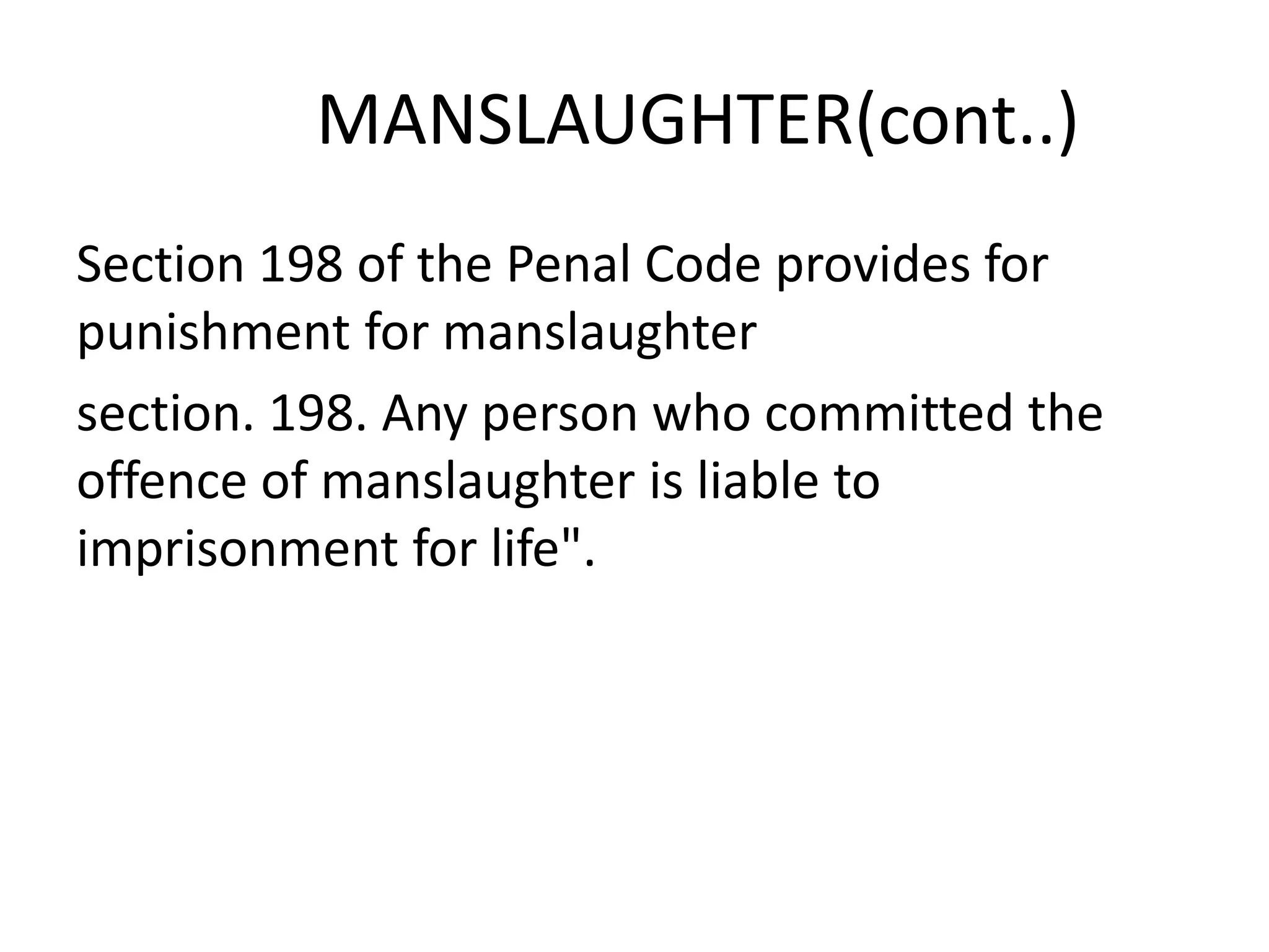 MANSLAUGHTER(cont..)
Section 198 of the Penal Code provides for
punishment for manslaughter
section. 198. Any person who committed the
offence of manslaughter is liable to
imprisonment for life".
 
