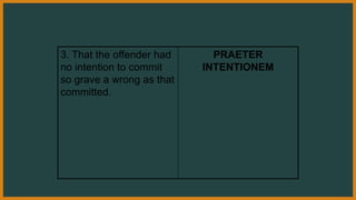 3. That the offender had
no intention to commit
so grave a wrong as that
committed.
PRAETER
INTENTIONEM
 