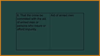 8. That the crime be
committed with the aid
of armed men or
persons who insure or
afford impunity.
Aid of armed men
 