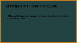 EFFICIENT INTERVENING CAUSE
Efficient intervening cause- are those that break the relation
of cause and effect.
 