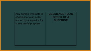Any person who acts in
obedience to an order
issued by a superior for
some lawful purpose.
OBEDIENCE TO AN
ORDER OF A
SUPERIOR
 