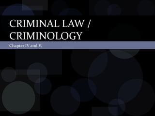 Chapter IV and V. CRIMINAL LAW / CRIMINOLOGY 