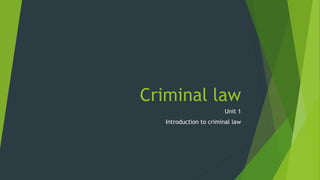 Criminal law
Unit 1
Introduction to criminal law
 