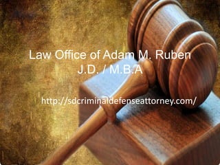 Law Office of Adam M. Ruben
         J.D. / M.B.A

  http://sdcriminaldefenseattorney.com/
 