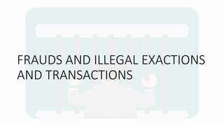 FRAUDS AND ILLEGAL EXACTIONS
AND TRANSACTIONS
 