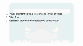 1. Frauds against the public treasury and similar offenses
2. Other frauds
3. Possession of prohibited interest by a public officer
 