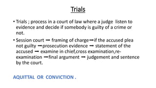 Trials
• Trials ; process in a court of law where a judge listen to
evidence and decide if somebody is guilty of a crime o...