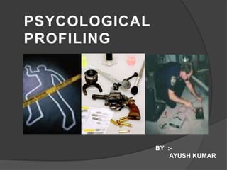 PSYCOLOGICAL
PROFILING
Quick Time™and a
TIFF(Unc ompres sed) decompressor
ar eneededto see this pic ture.
BY :-
AYUSH KUMAR
 