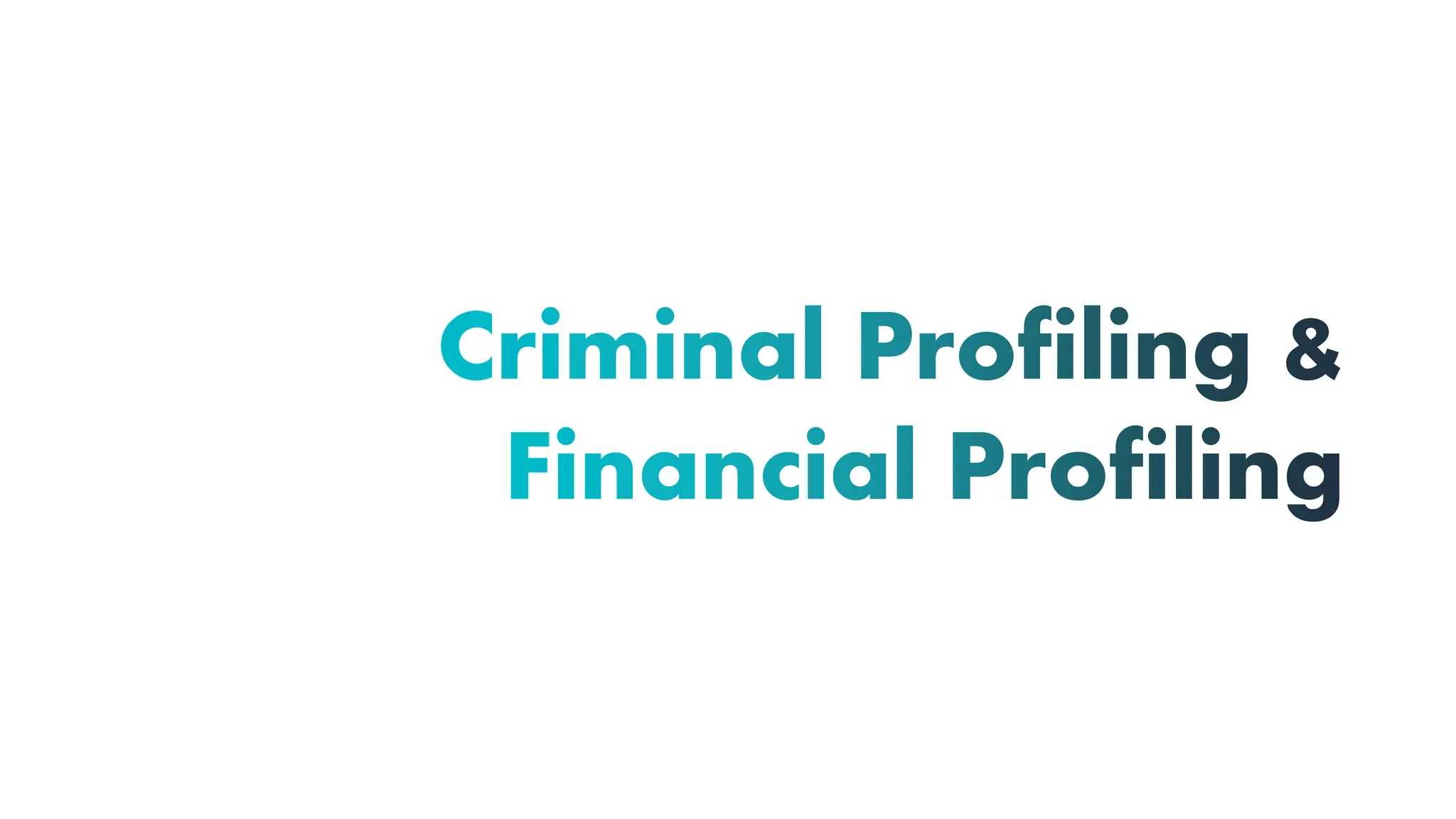 Criminal Profiling &
Financial Profiling
 