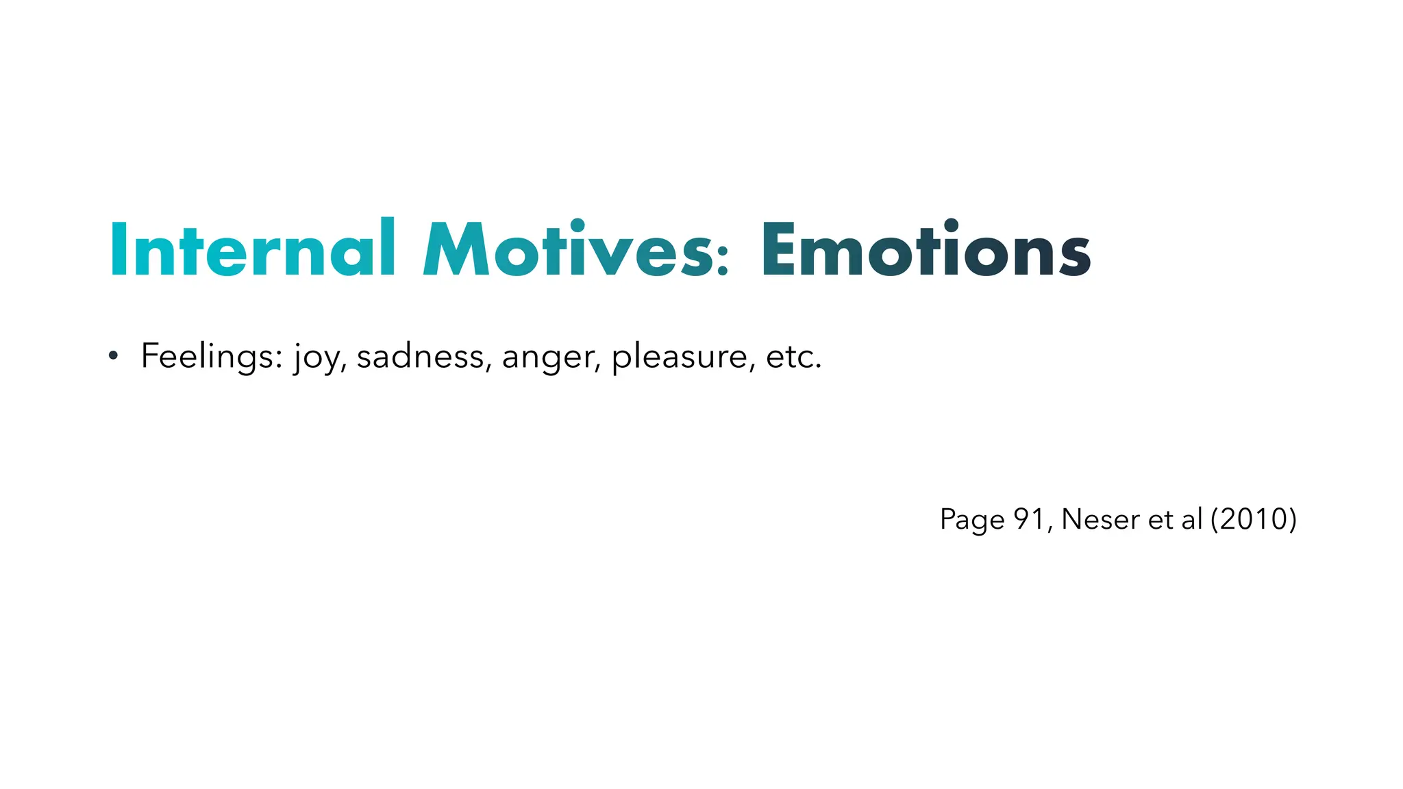 Internal Motives: Emotions
• Feelings: joy, sadness, anger, pleasure, etc.
Page 91, Neser et al (2010)
 