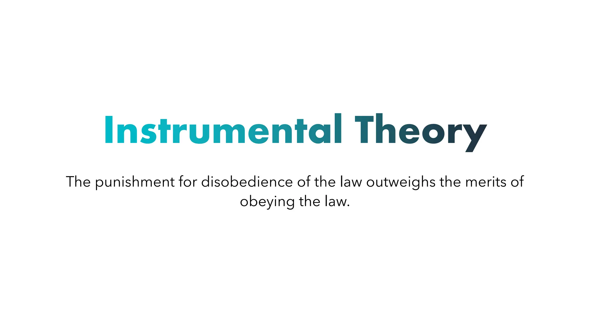 Instrumental Theory
The punishment for disobedience of the law outweighs the merits of
obeying the law.
 