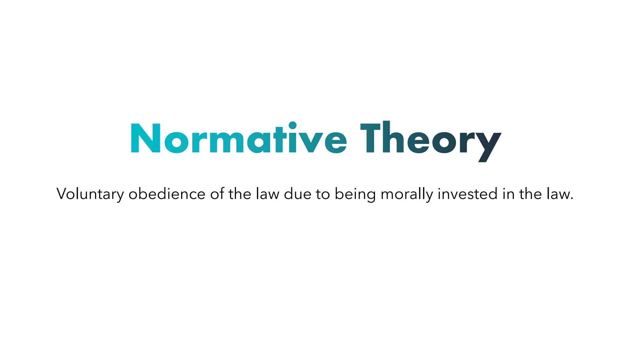 Normative Theory
Voluntary obedience of the law due to being morally invested in the law.
 