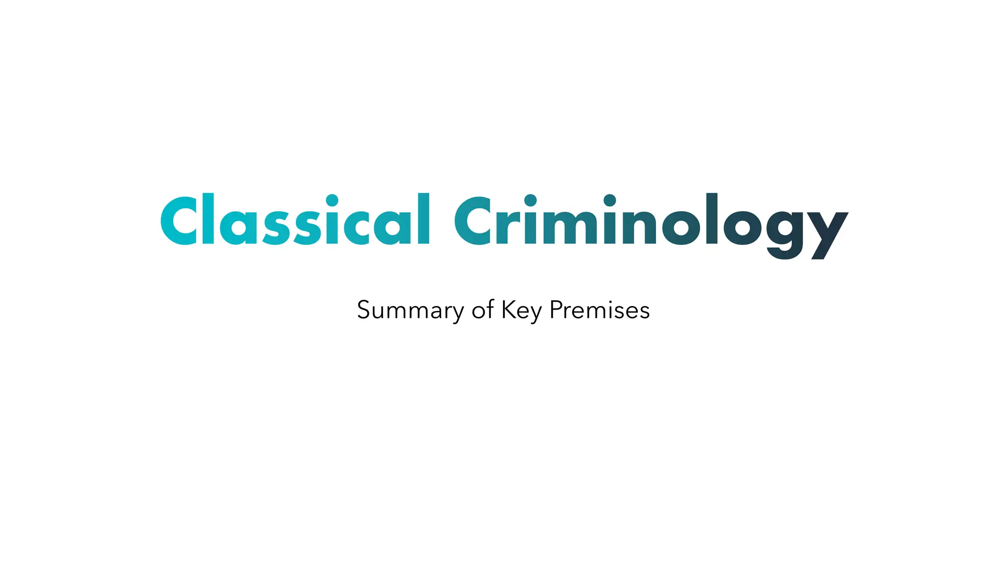 Classical Criminology
Summary of Key Premises
 