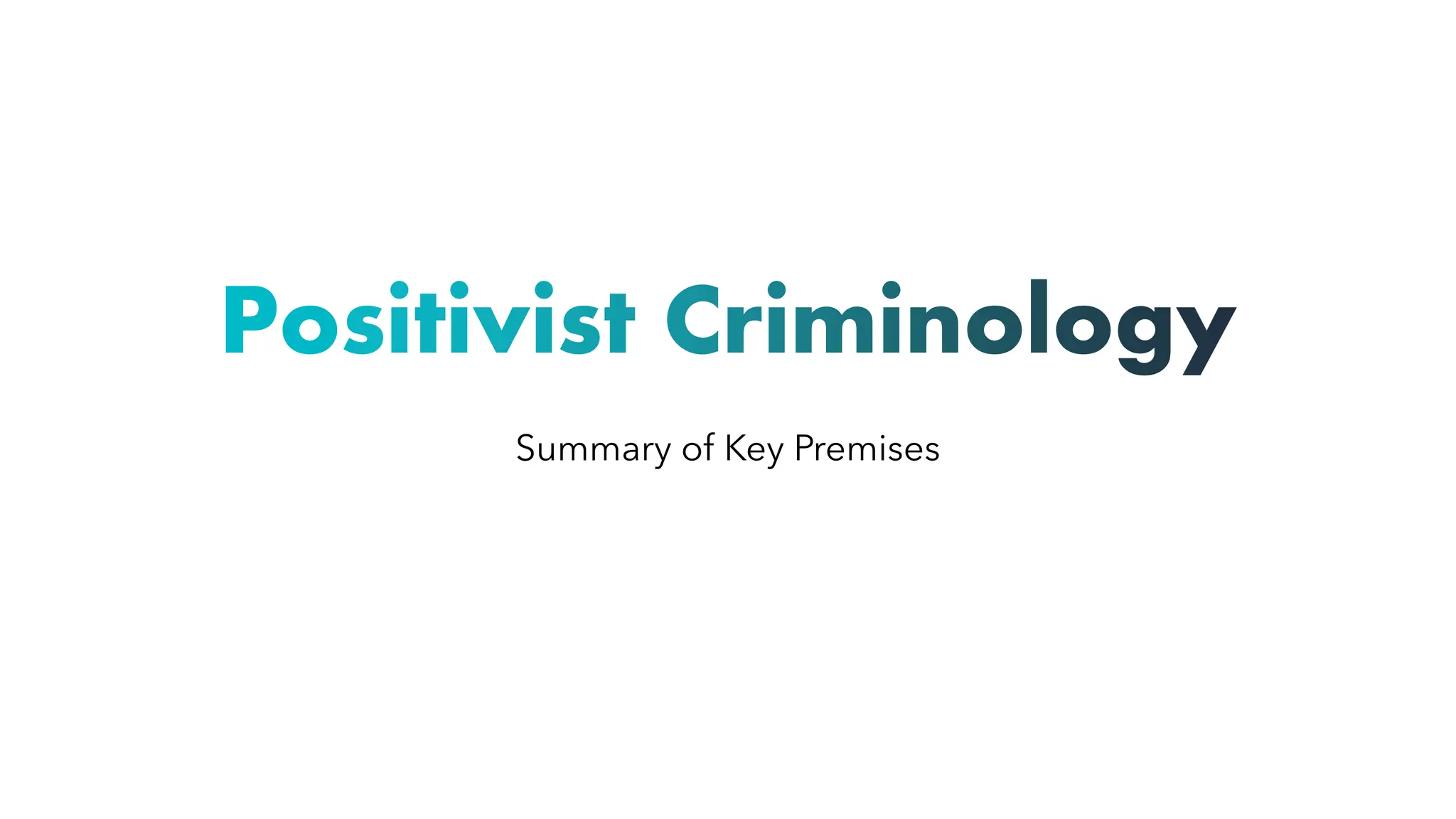 Positivist Criminology
Summary of Key Premises
 