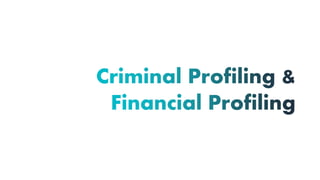 Criminal Profiling &
Financial Profiling
 