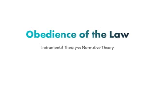 Obedience of the Law
Instrumental Theory vs Normative Theory
 