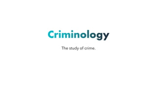 Criminology
The study of crime.
 