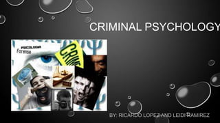 CRIMINAL PSYCHOLOGY
BY: RICARDO LOPEZ AND LEIDI RAMIREZ
 