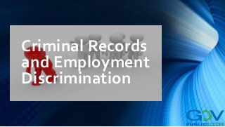 Criminal Records
and Employment
Discrimination
 