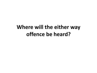 Where will the either way
  offence be heard?
 