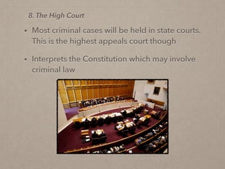• Most criminal cases will be held in state courts.
This is the highest appeals court though
• Interprets the Constitution which may involve
criminal law
8. The High Court
 