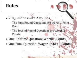 Rules20 Questions with 2 RoundsThe First Round Questions are worth 1 Point EachThe Second Round Questions are worth 2 PointsOne Halftime Question: Worth 5 PointsOne Final Question: Wager up to 10 Points