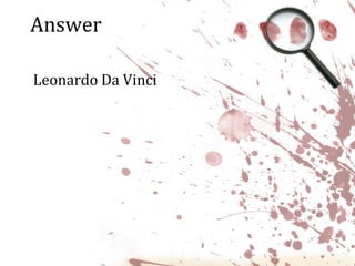AnswerLeonardo Da Vinci