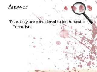 AnswerTrue, they are considered to be Domestic Terrorists