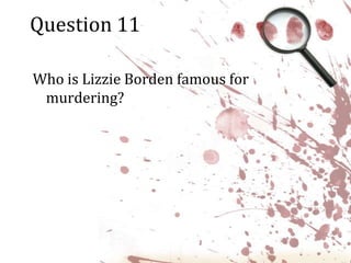 Question 11Who is Lizzie Borden famous for murdering?