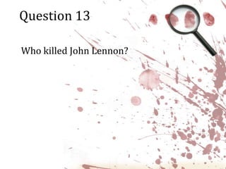 Question 13Who killed John Lennon?