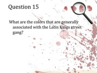 Question 15What are the colors that are generally associated with the Latin Kings street gang?