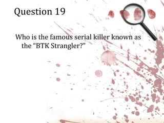 Question 19Who is the famous serial killer known as the “BTK Strangler?”
