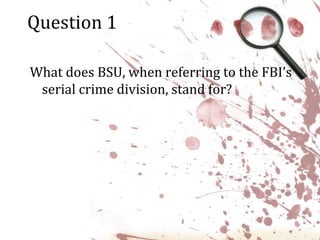 Question 1What does BSU, when referring to the FBI’s serial crime division, stand for?