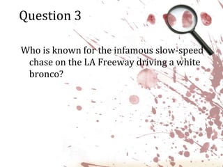 Question 3Who is known for the infamous slow-speed chase on the LA Freeway driving a white bronco?