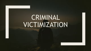 CRIMINAL
VICTIMIZATION
 
