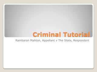 Criminal Tutorial
Rambaran Mahton, Appellant v The State, Respondent
 